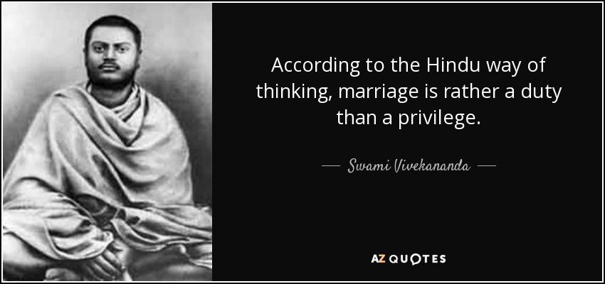According to the Hindu way of thinking, marriage is rather a duty than a privilege. - Swami Vivekananda
