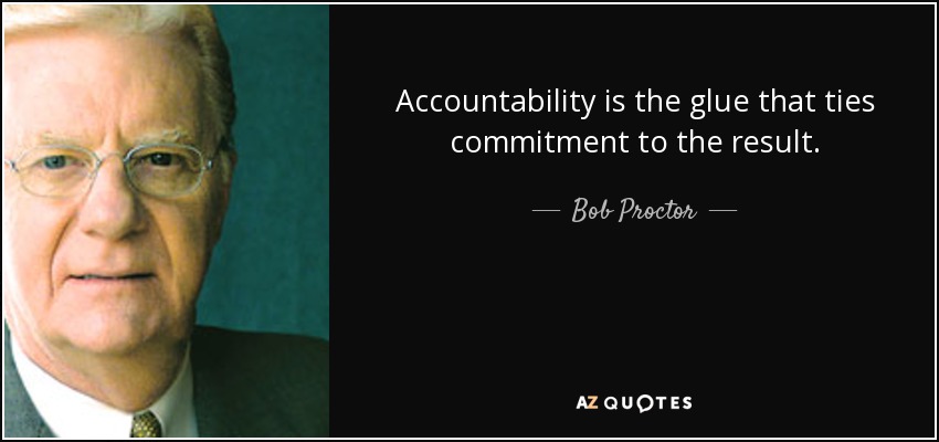 Accountability is the glue that ties commitment to the result. - Bob Proctor
