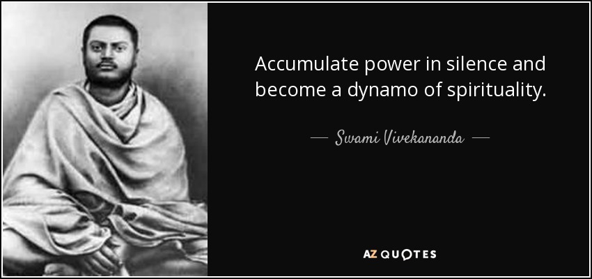 Accumulate power in silence and become a dynamo of spirituality. - Swami Vivekananda