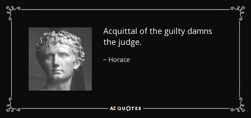Acquittal of the guilty damns the judge. - Horace