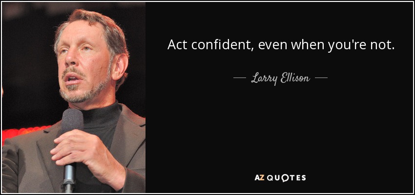 Act confident, even when you're not. - Larry Ellison