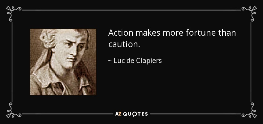 Action makes more fortune than caution. - Luc de Clapiers