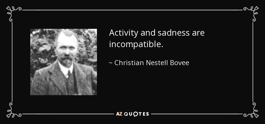 Activity and sadness are incompatible. - Christian Nestell Bovee