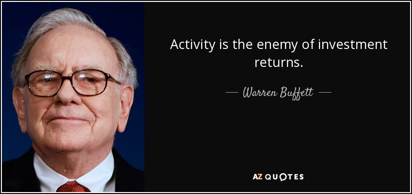 Activity is the enemy of investment returns. - Warren Buffett