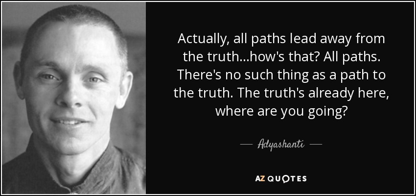 Adyashanti Quote Actually All Paths Lead Away From The Truth how s 