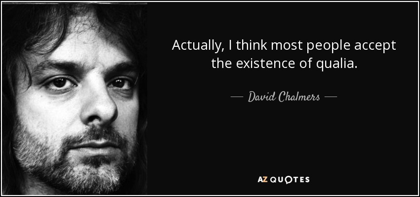 Actually, I think most people accept the existence of qualia. - David Chalmers