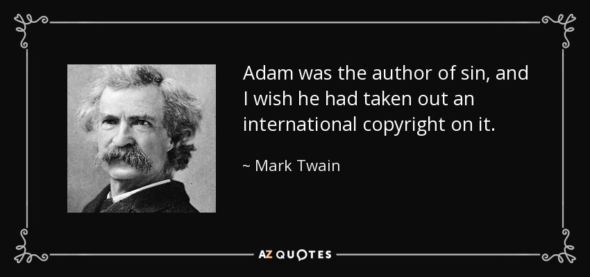 Adam was the author of sin, and I wish he had taken out an international copyright on it. - Mark Twain