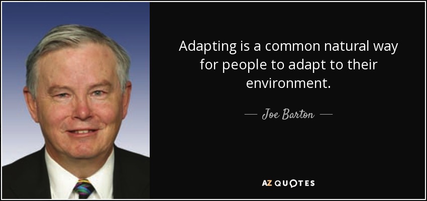 Adapting is a common natural way for people to adapt to their environment. - Joe Barton