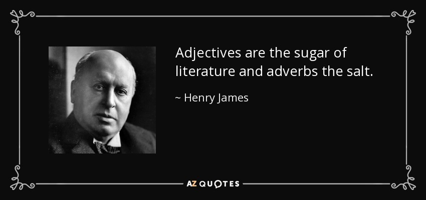 Adjectives are the sugar of literature and adverbs the salt. - Henry James