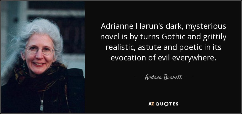 Adrianne Harun's dark, mysterious novel is by turns Gothic and grittily realistic, astute and poetic in its evocation of evil everywhere. - Andrea Barrett