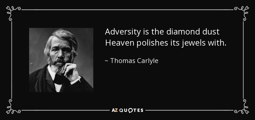 Adversity is the diamond dust Heaven polishes its jewels with. - Thomas Carlyle