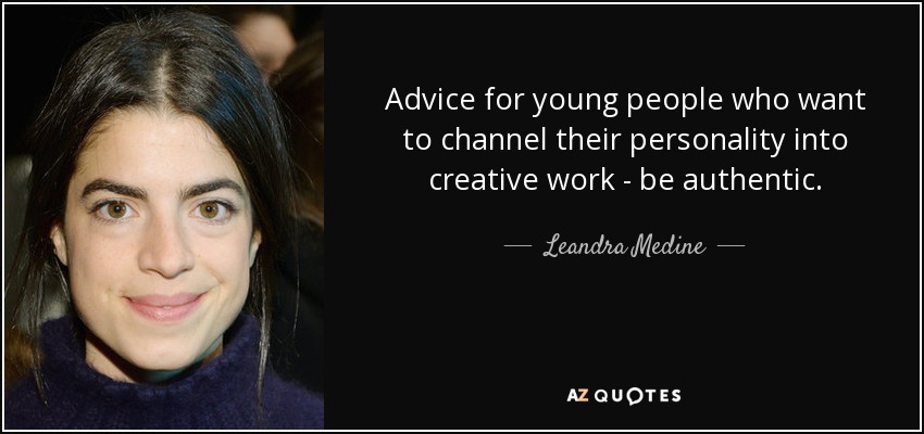 Advice for young people who want to channel their personality into creative work - be authentic. - Leandra Medine
