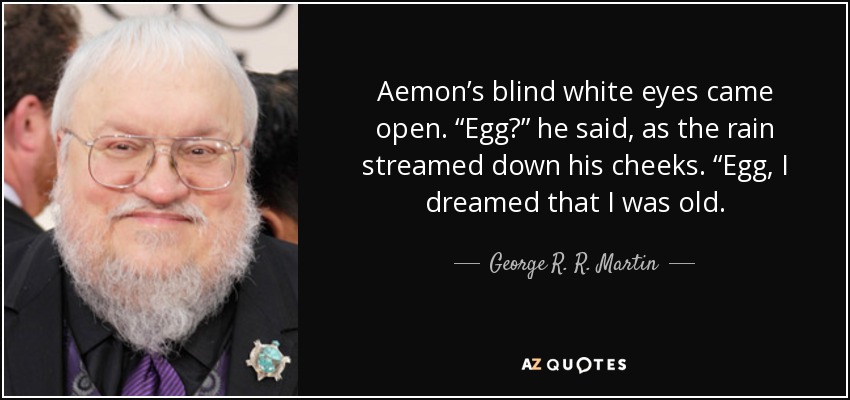 https://www.azquotes.com/picture-quotes/quote-aemon-s-blind-white-eyes-came-open-egg-he-said-as-the-rain-streamed-down-his-cheeks-george-r-r-martin-46-37-38.jpg