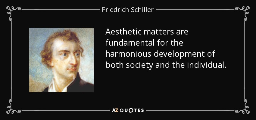 Aesthetic matters are fundamental for the harmonious development of both society and the individual. - Friedrich Schiller