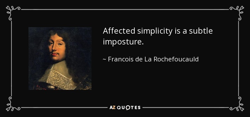 Affected simplicity is a subtle imposture. - Francois de La Rochefoucauld