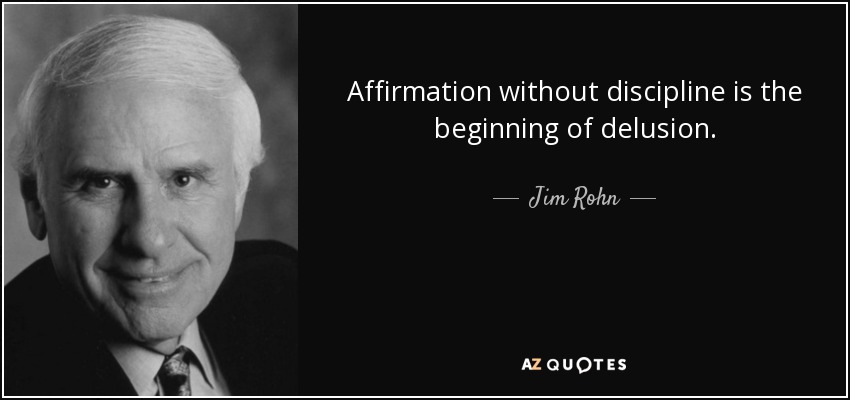 Affirmation without discipline is the beginning of delusion. - Jim Rohn
