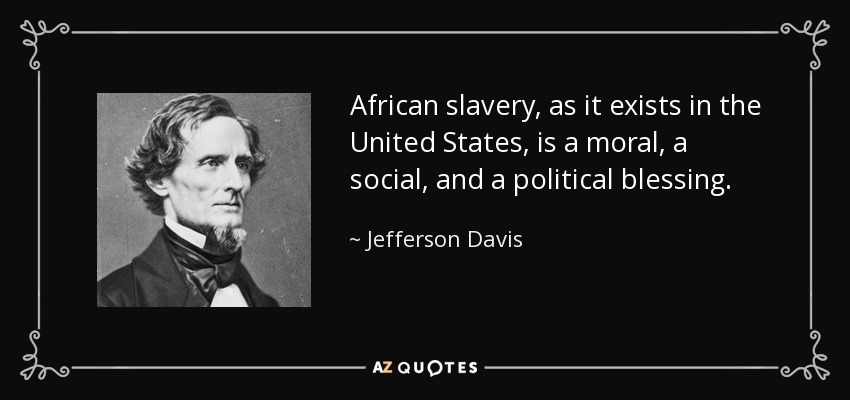 African slavery, as it exists in the United States, is a moral, a social, and a political blessing. - Jefferson Davis