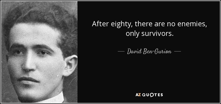 After eighty, there are no enemies, only survivors. - David Ben-Gurion