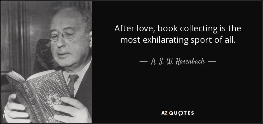 After love, book collecting is the most exhilarating sport of all. - A. S. W. Rosenbach