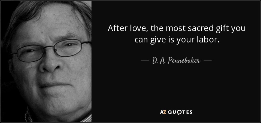 After love, the most sacred gift you can give is your labor. - D. A. Pennebaker