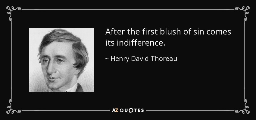 After the first blush of sin comes its indifference. - Henry David Thoreau