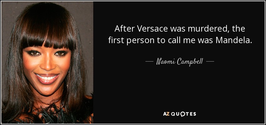 After Versace was murdered, the first person to call me was Mandela. - Naomi Campbell