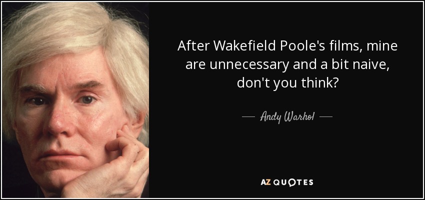 After Wakefield Poole's films, mine are unnecessary and a bit naive, don't you think? - Andy Warhol