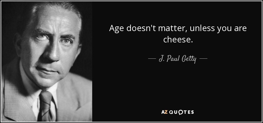 https://www.azquotes.com/picture-quotes/quote-age-doesn-t-matter-unless-you-are-cheese-j-paul-getty-67-89-36.jpg