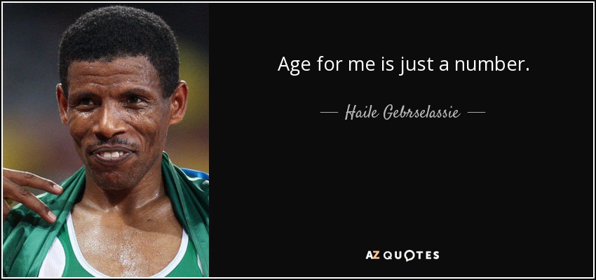Age for me is just a number. - Haile Gebrselassie