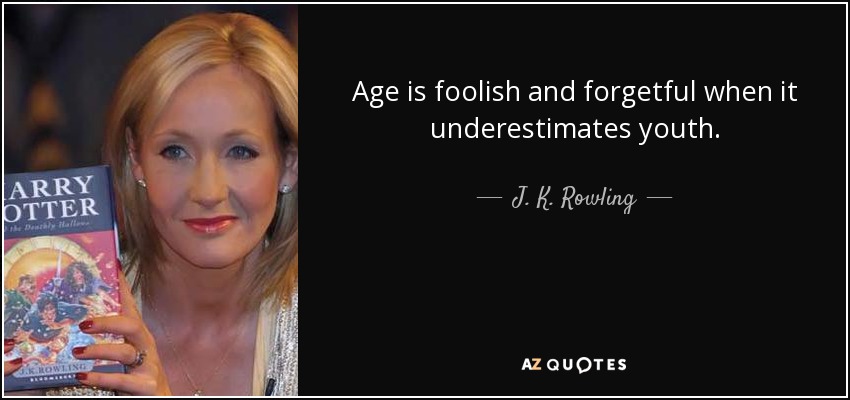 Age is foolish and forgetful when it underestimates youth. - J. K. Rowling
