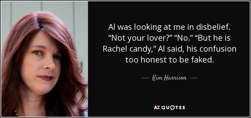 Kim Harrison quote: Al was looking at me in disbelief. “Not your lover