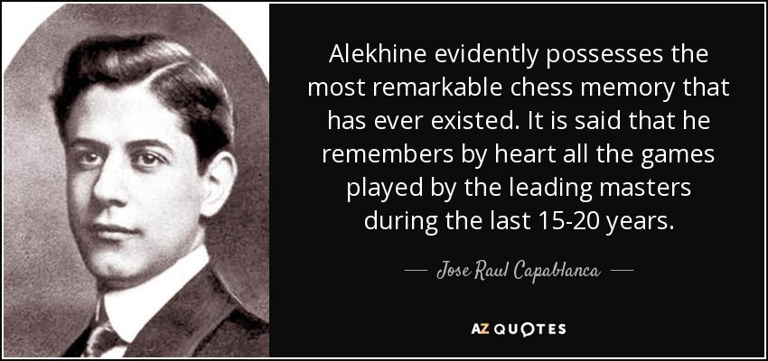 Alexander Alekhine quote: Capablanca was snatched too early from the chess  world. With
