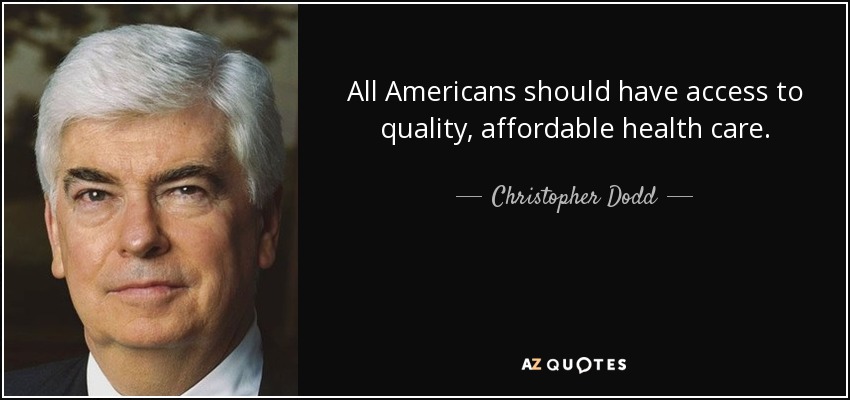 All Americans should have access to quality, affordable health care. - Christopher Dodd