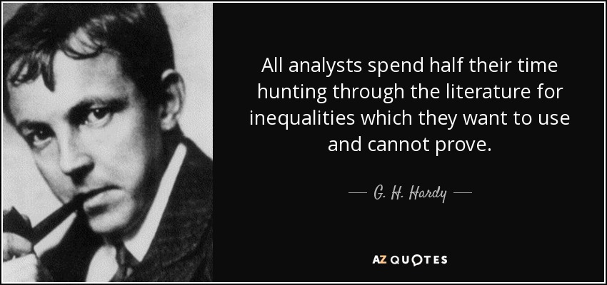 All analysts spend half their time hunting through the literature for inequalities which they want to use and cannot prove. - G. H. Hardy