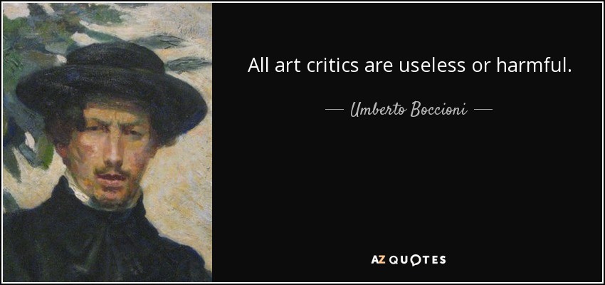 All art critics are useless or harmful. - Umberto Boccioni