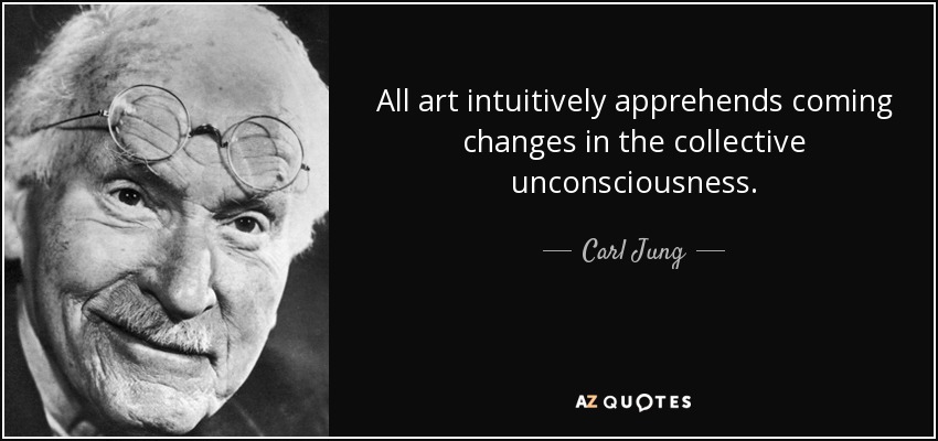 All art intuitively apprehends coming changes in the collective unconsciousness. - Carl Jung