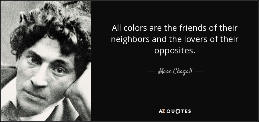 All colors are the friends of their neighbors and the lovers of their opposites. - Marc Chagall