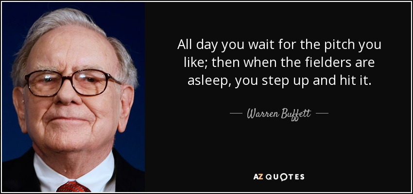 All day you wait for the pitch you like; then when the fielders are asleep, you step up and hit it. - Warren Buffett