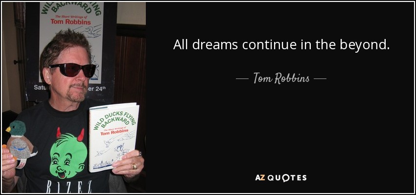 All dreams continue in the beyond. - Tom Robbins