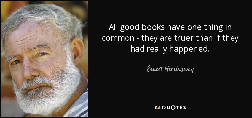 All good books have one thing in common - they are truer than if they had really happened. - Ernest Hemingway