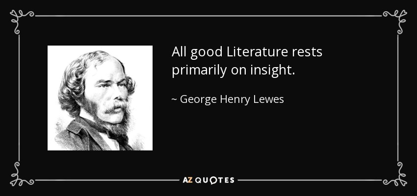 All good Literature rests primarily on insight. - George Henry Lewes