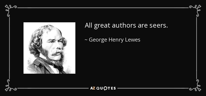 All great authors are seers. - George Henry Lewes
