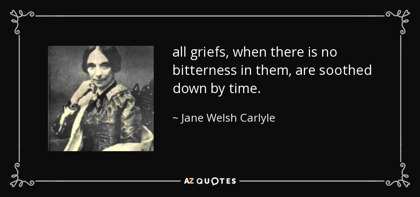 Jane Welsh Carlyle quote: all griefs, when there is no bitterness in ...