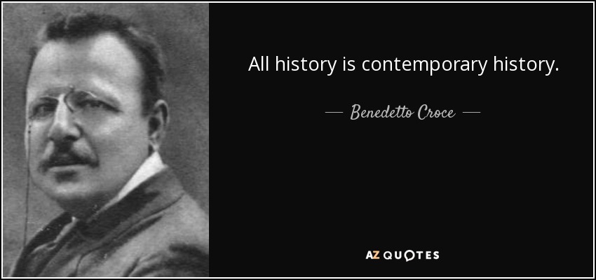 All history is contemporary history. - Benedetto Croce