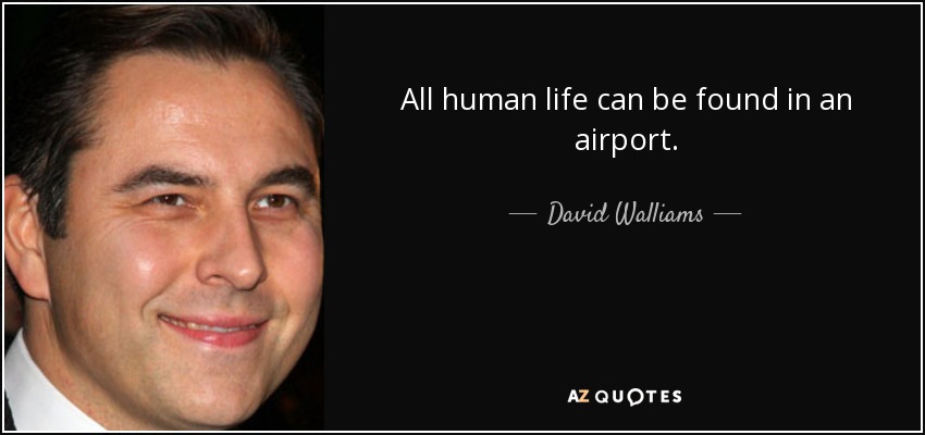 All human life can be found in an airport. - David Walliams