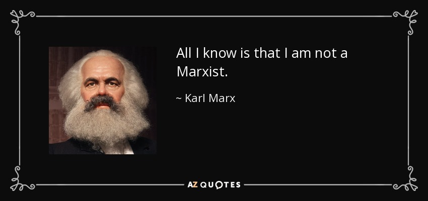 All I know is that I am not a Marxist. - Karl Marx