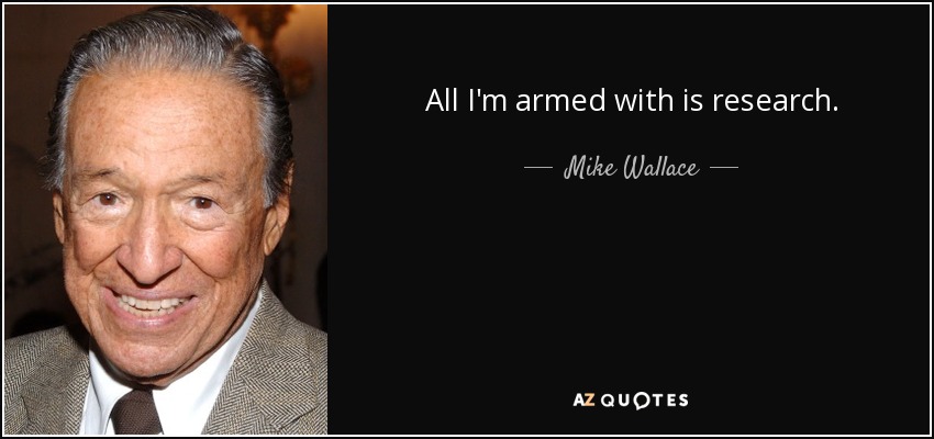 All I'm armed with is research. - Mike Wallace