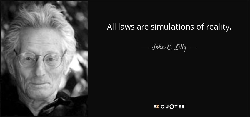 All laws are simulations of reality. - John C. Lilly