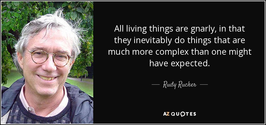 All living things are gnarly, in that they inevitably do things that are much more complex than one might have expected. - Rudy Rucker