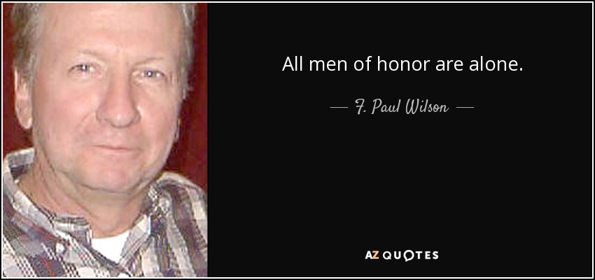 All men of honor are alone. - F. Paul Wilson